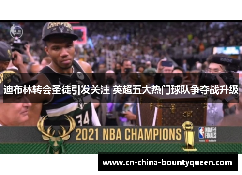 迪布林转会圣徒引发关注 英超五大热门球队争夺战升级 迪布林转会圣徒引发关注 英超五大热门球队争夺战升级