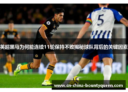 英超黑马为何能连续11轮保持不败揭秘球队背后的关键因素