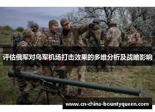 评估俄军对乌军机场打击效果的多维分析及战略影响
