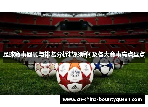 足球赛事回顾与排名分析精彩瞬间及各大赛事亮点盘点