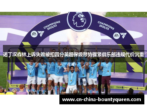 诺丁汉森林上诉失败被扣四分英超保级形势骤紧俱乐部违规代价沉重