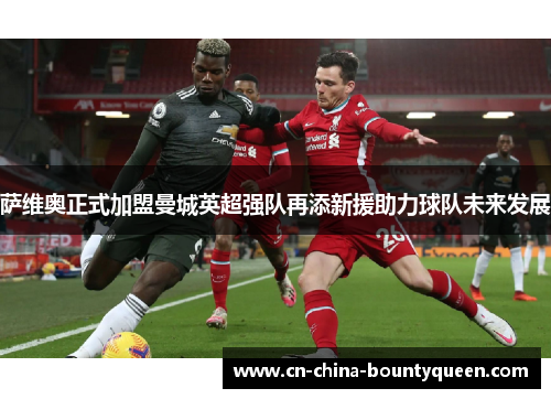 萨维奥正式加盟曼城英超强队再添新援助力球队未来发展