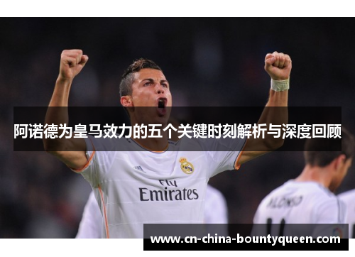 阿诺德为皇马效力的五个关键时刻解析与深度回顾 阿诺德为皇马效力的五个关键时刻解析与深度回顾