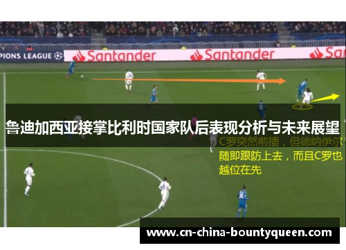 鲁迪加西亚接掌比利时国家队后表现分析与未来展望