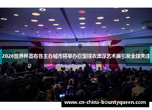 2026世界杯宣布各主办城市将举办巨型球衣漂浮艺术展引发全球关注 2026世界杯宣布各主办城市将举办巨型球衣漂浮艺术展引发全球关注