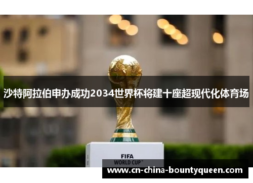 沙特阿拉伯申办成功2034世界杯将建十座超现代化体育场